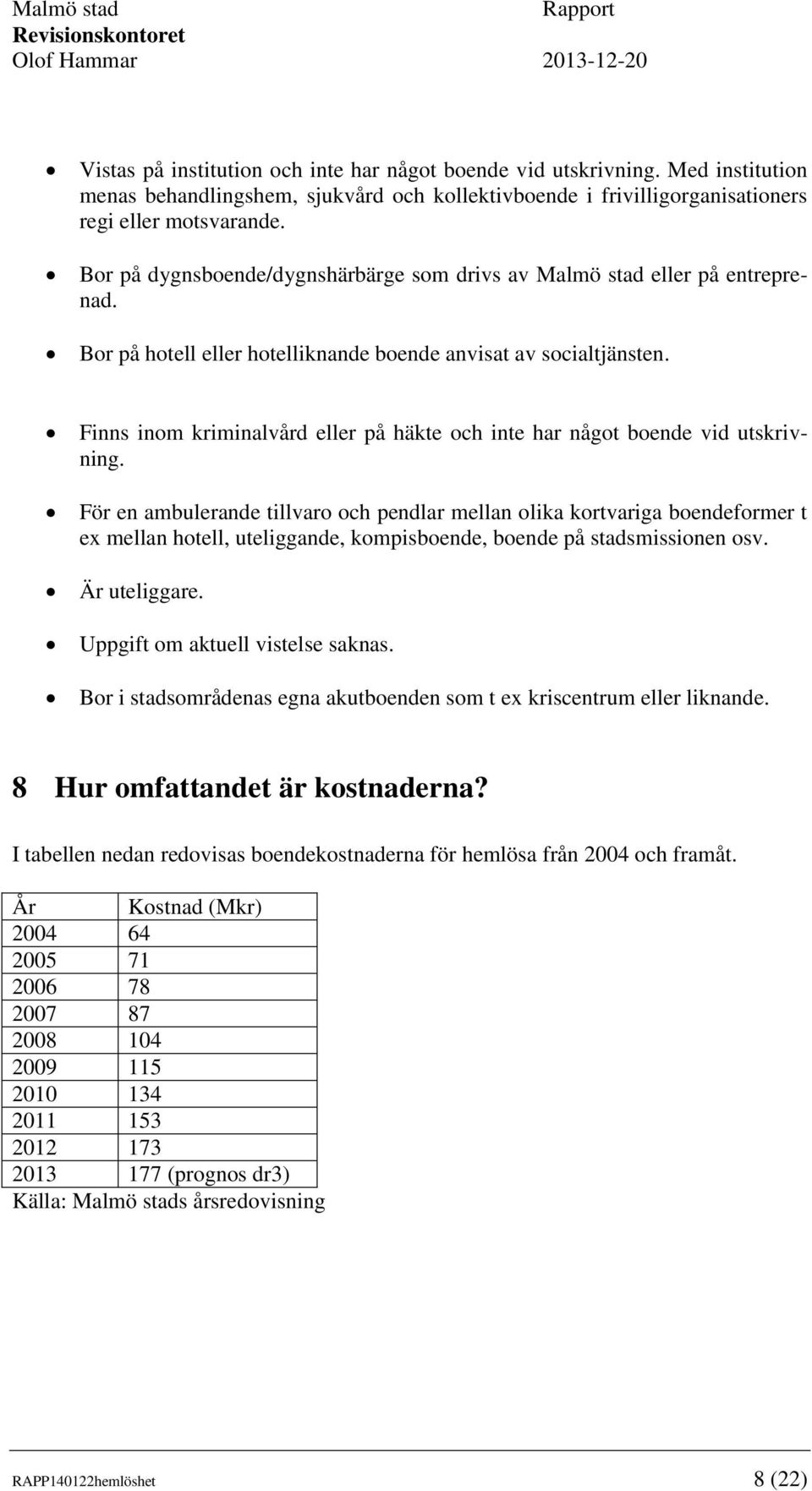 Finns inom kriminalvård eller på häkte och inte har något boende vid utskrivning.