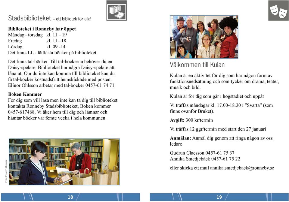 Om du inte kan komma till biblioteket kan du få tal-böcker kostnadsfritt hemskickade med posten. Elinor Ohlsson arbetar med tal-böcker 0457-61 74 71.