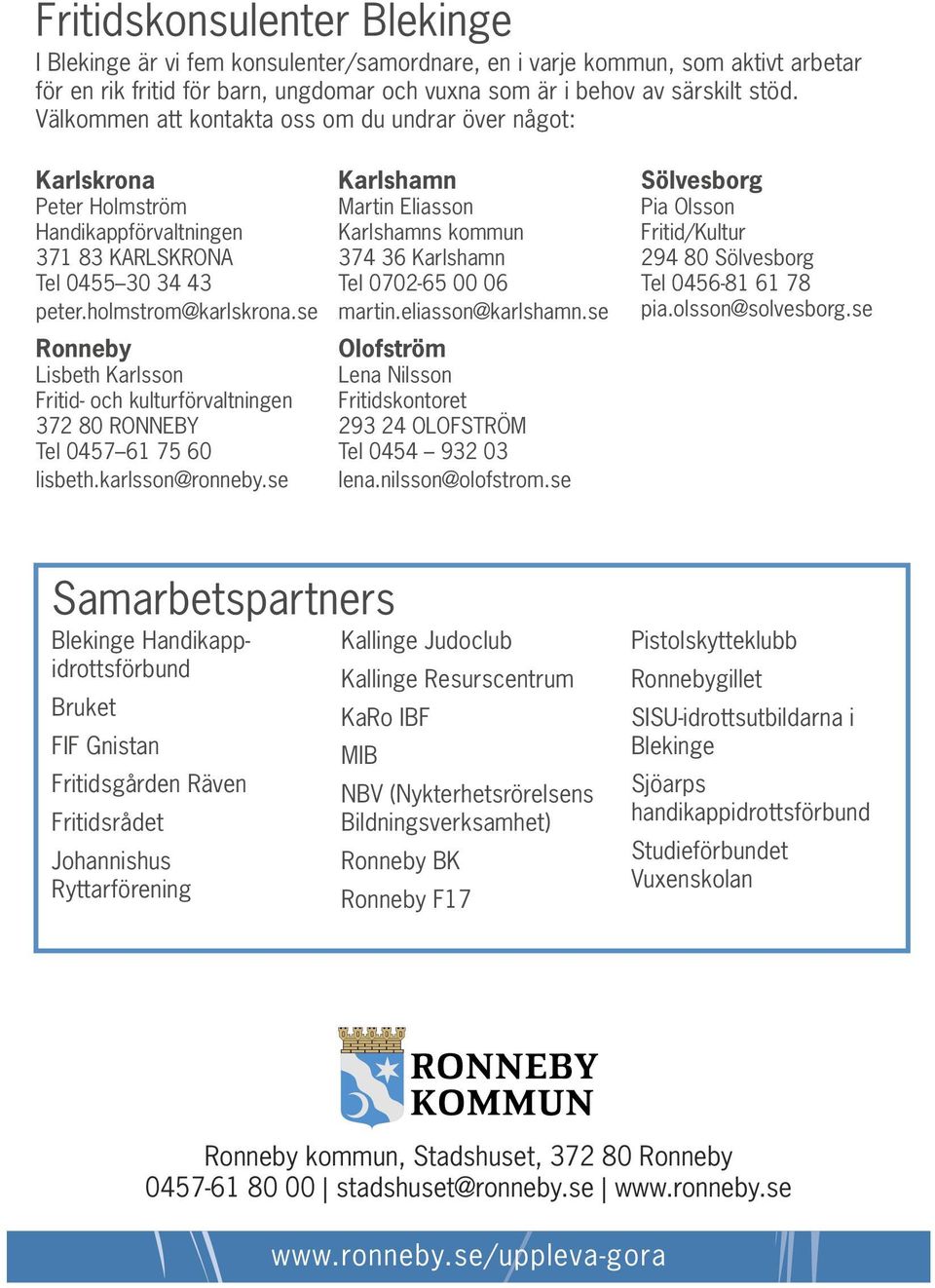 se Ronneby Lisbeth Karlsson Fritid- och kulturförvaltningen 372 80 RONNEBY Tel 0457 61 75 60 lisbeth.karlsson@ronneby.