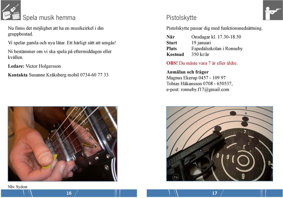 Ledare: Victor Holgersson Kontakta Susanne Kråksberg mobil 0734-60 77 33 Pistolskytte Pistolskytte passar dig med funktionsnedsättning.