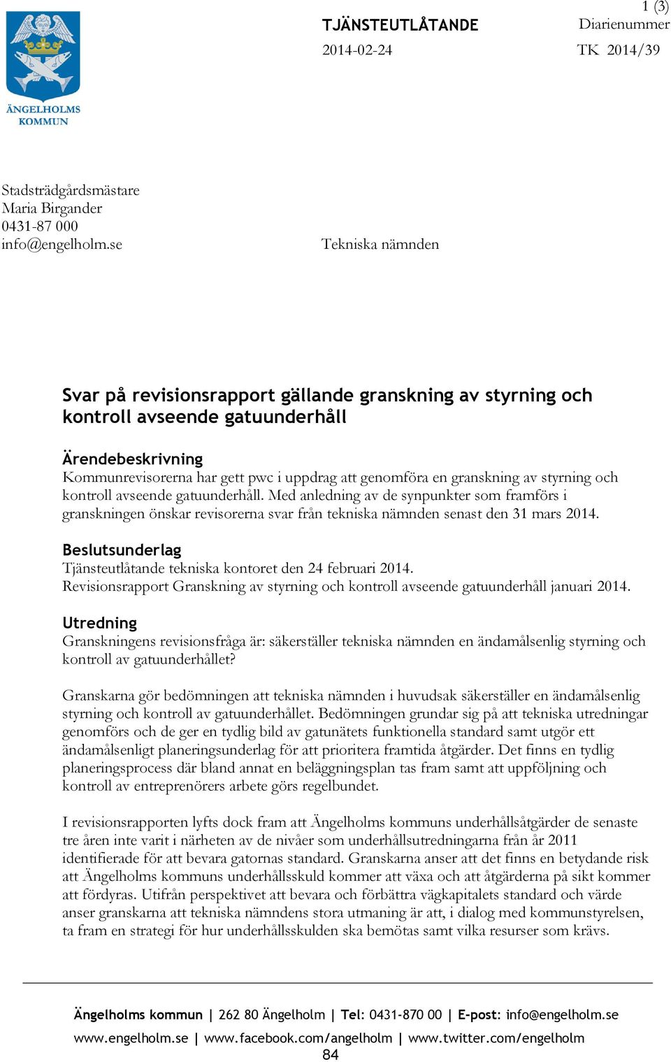 av styrning och kontroll avseende gatuunderhåll. Med anledning av de synpunkter som framförs i granskningen önskar revisorerna svar från tekniska nämnden senast den 31 mars 2014.