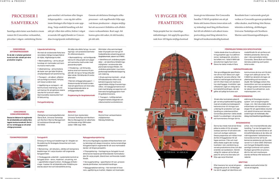 För Concordia handlar V-MAX projektet om att på bästa sätt kunna förena innovation och Resultatet kan i varierande grad påverkas av Concordia genom projektets olika skeden, med bidrag från Stenas