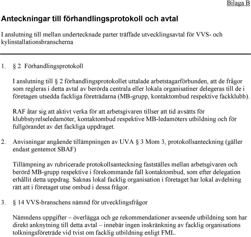 till de i företagen utsedda fackliga företrädarna (MB-grupp, kontaktombud respektive fackklubb).