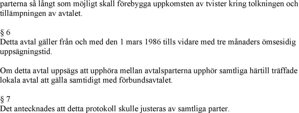 6 Detta avtal gäller från och med den 1 mars 1986 tills vidare med tre månaders ömsesidig uppsägningstid.