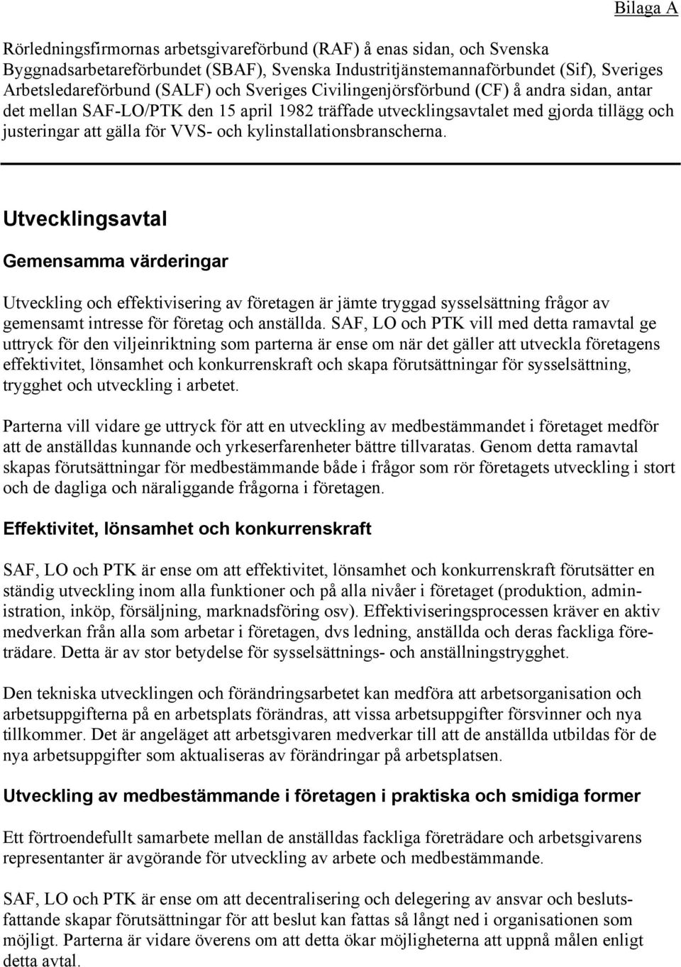 kylinstallationsbranscherna. Utvecklingsavtal Gemensamma värderingar Utveckling och effektivisering av företagen är jämte tryggad sysselsättning frågor av gemensamt intresse för företag och anställda.