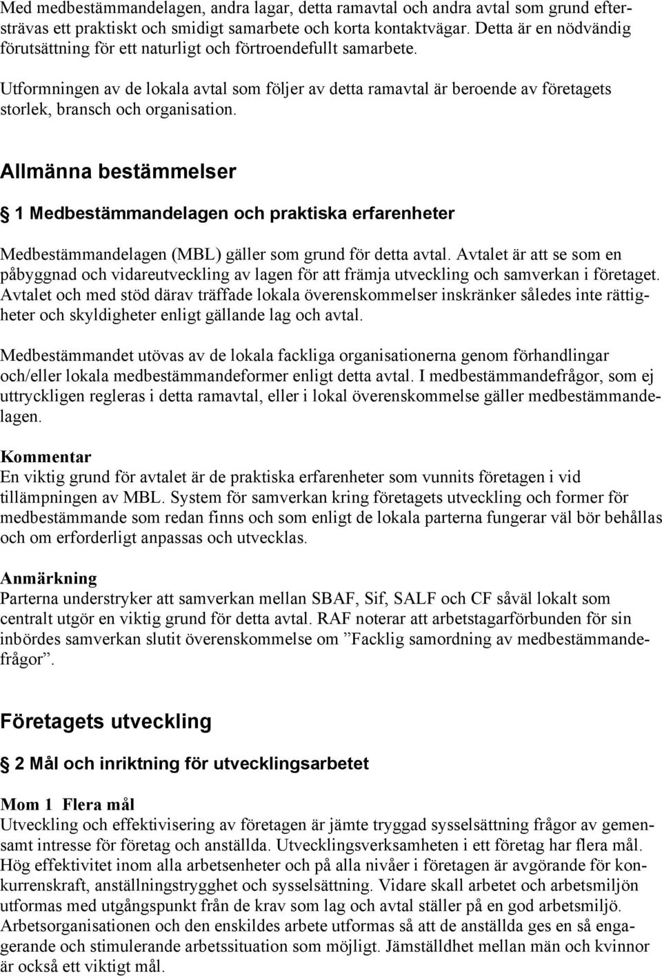 Utformningen av de lokala avtal som följer av detta ramavtal är beroende av företagets storlek, bransch och organisation.