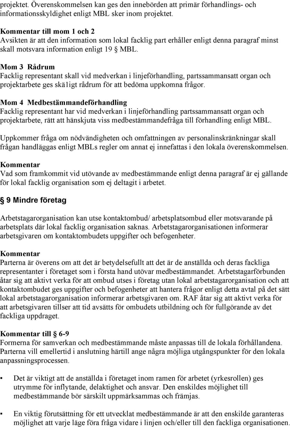 Mom 3 Rådrum Facklig representant skall vid medverkan i linjeförhandling, partssammansatt organ och projektarbete ges skä1igt rådrum för att bedöma uppkomna frågor.