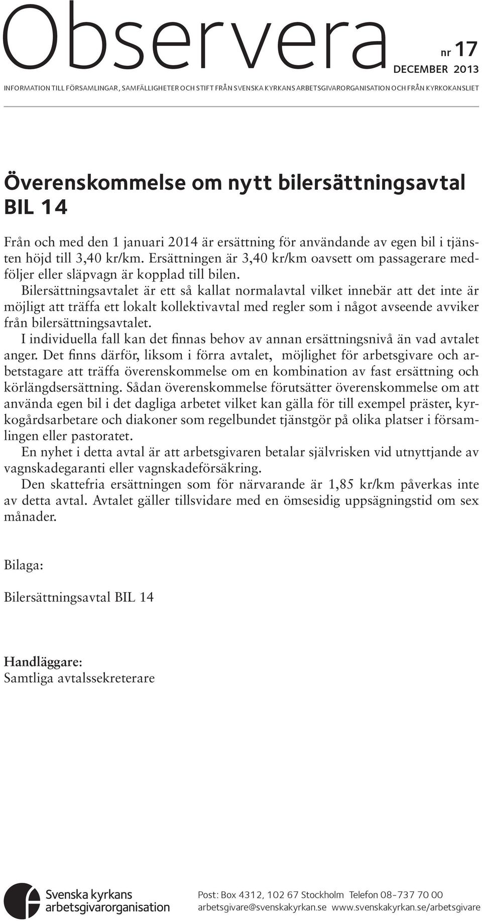 Ersättningen är 3,40 kr/km oavsett om passagerare medföljer eller släpvagn är kopplad till bilen.