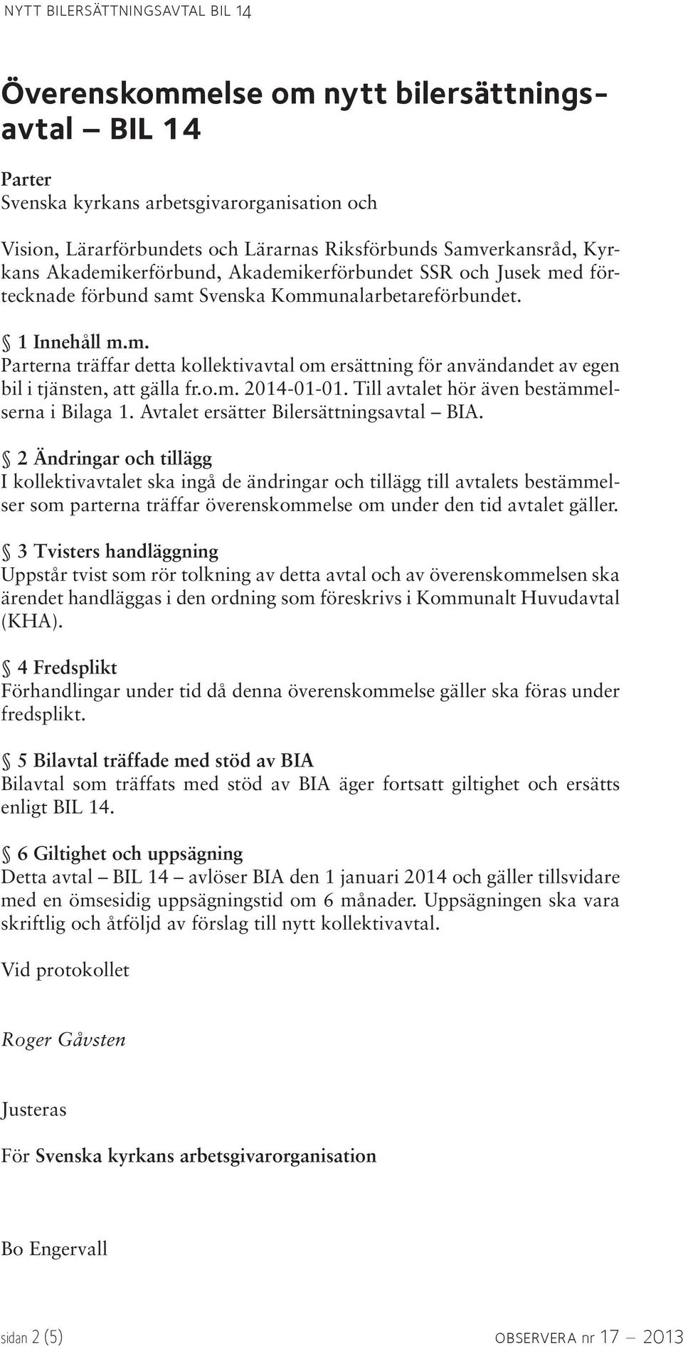 o.m. 2014-01-01. Till avtalet hör även bestämmelserna i Bilaga 1. Avtalet ersätter Bilersättningsavtal BIA.