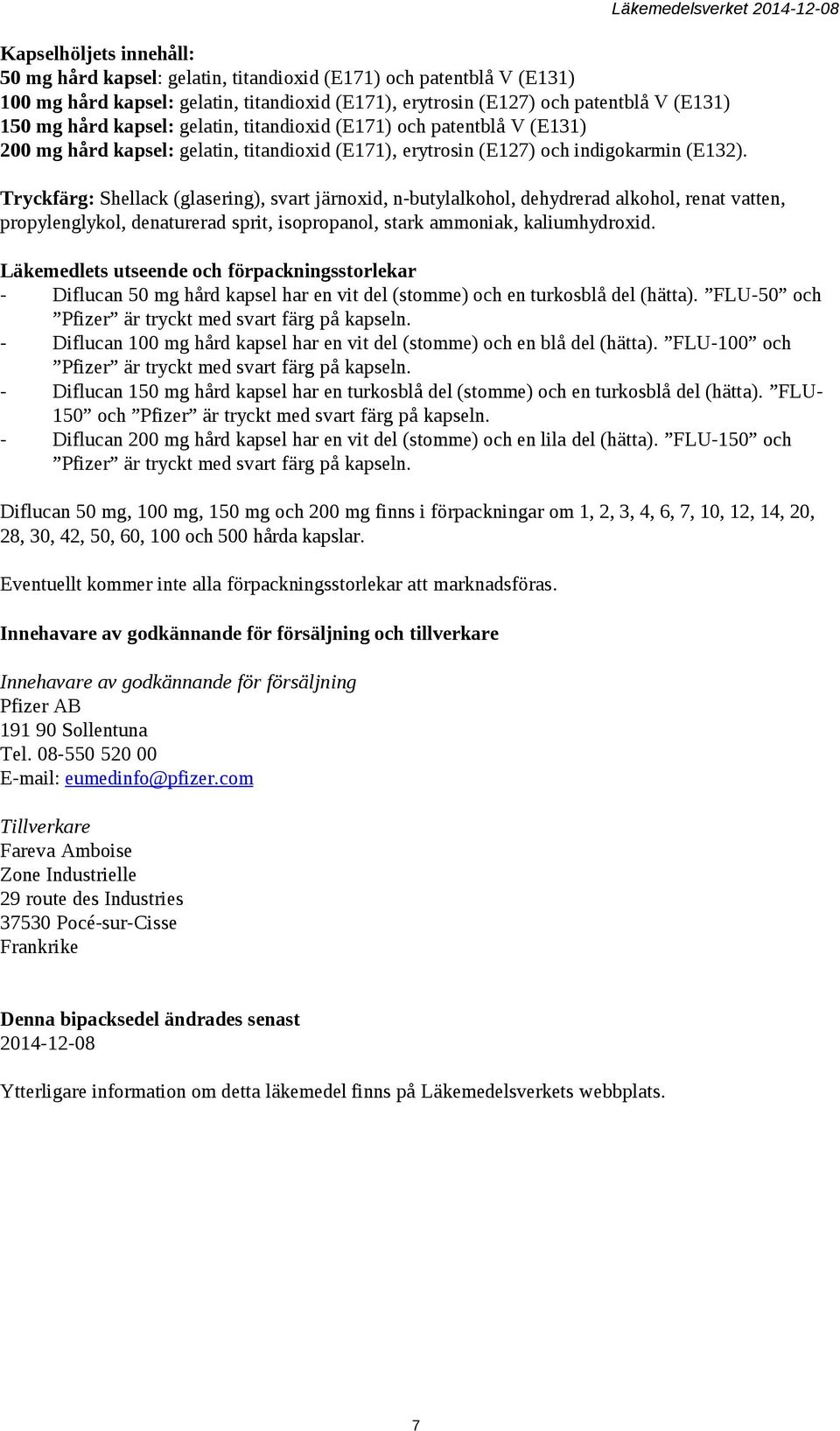 Tryckfärg: Shellack (glasering), svart järnoxid, n-butylalkohol, dehydrerad alkohol, renat vatten, propylenglykol, denaturerad sprit, isopropanol, stark ammoniak, kaliumhydroxid.