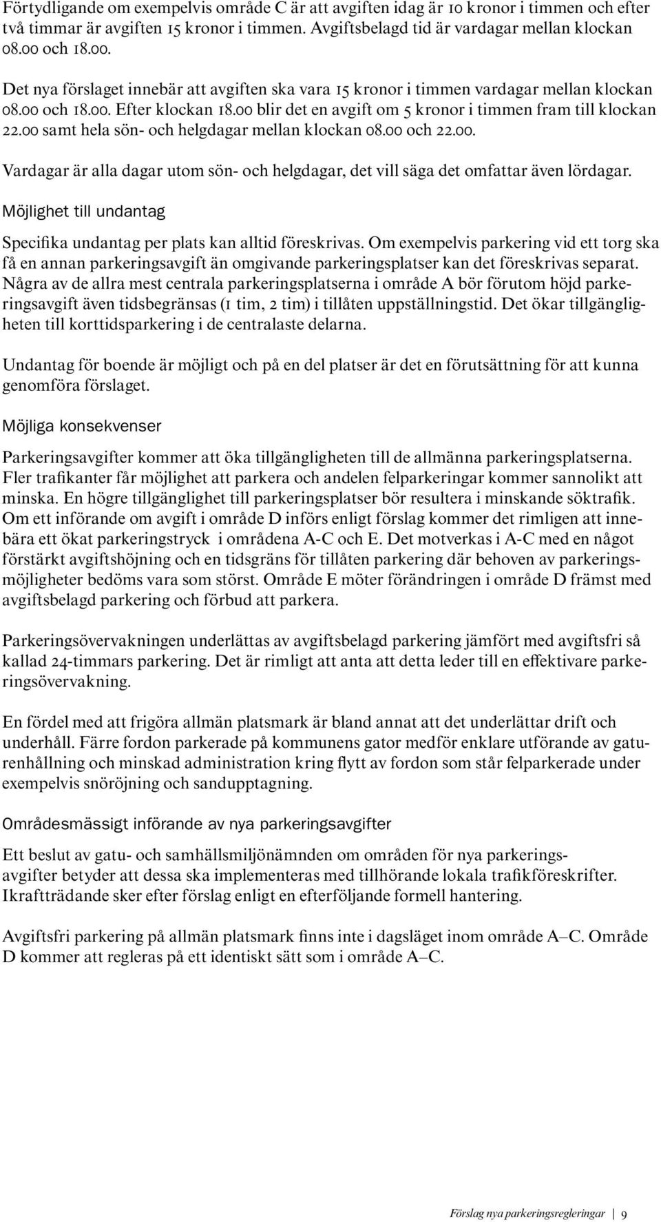 00 samt hela sön- och helgdagar mellan klockan 08.00 och 22.00. Vardagar är alla dagar utom sön- och helgdagar, det vill säga det omfattar även lördagar.