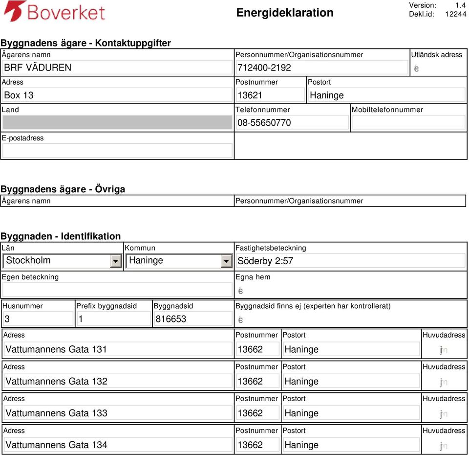 Telefonnummer 08-55650770 Mobiltelefonnummer Byggnadens ägare - Övriga Ägarens namn Personnummer/Organisationsnummer Byggnaden - Identifikation Län Stockholm Egen beteckning Kommun