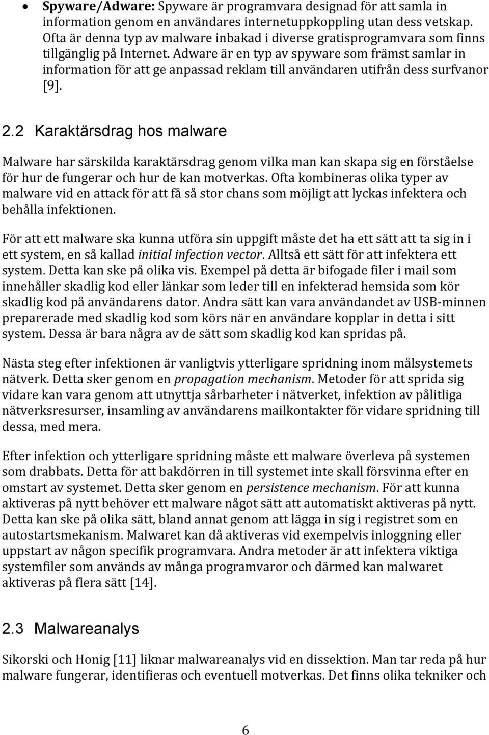 Adware är en typ av spyware som främst samlar in information för att ge anpassad reklam till användaren utifrån dess surfvanor [9]. 2.