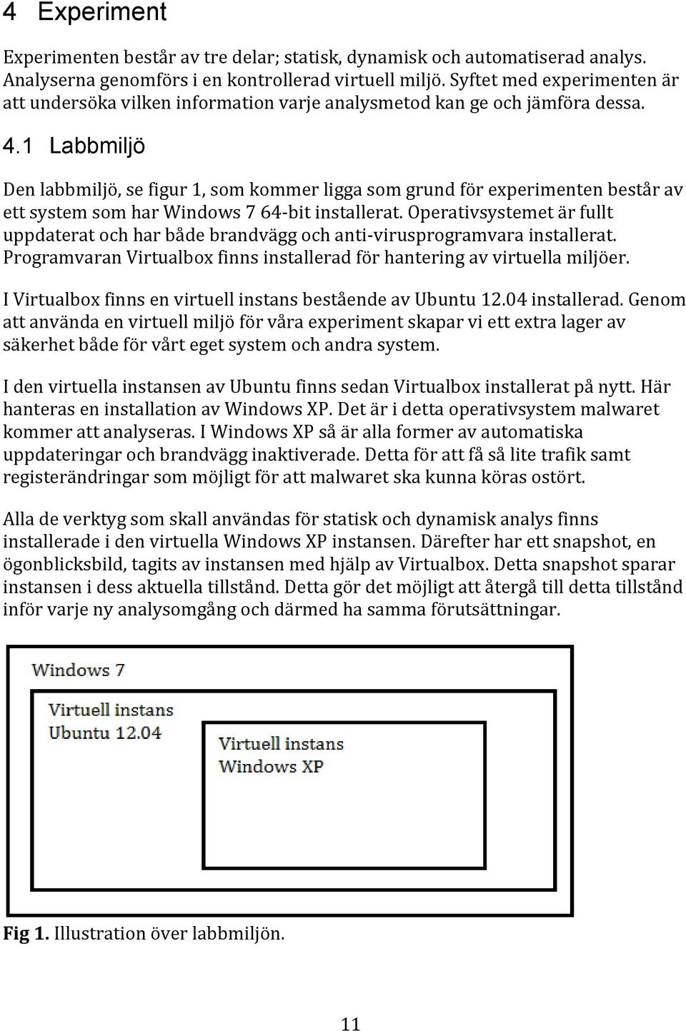 1 Labbmiljö Den labbmiljö, se figur 1, som kommer ligga som grund för experimenten består av ett system som har Windows 7 64-bit installerat.