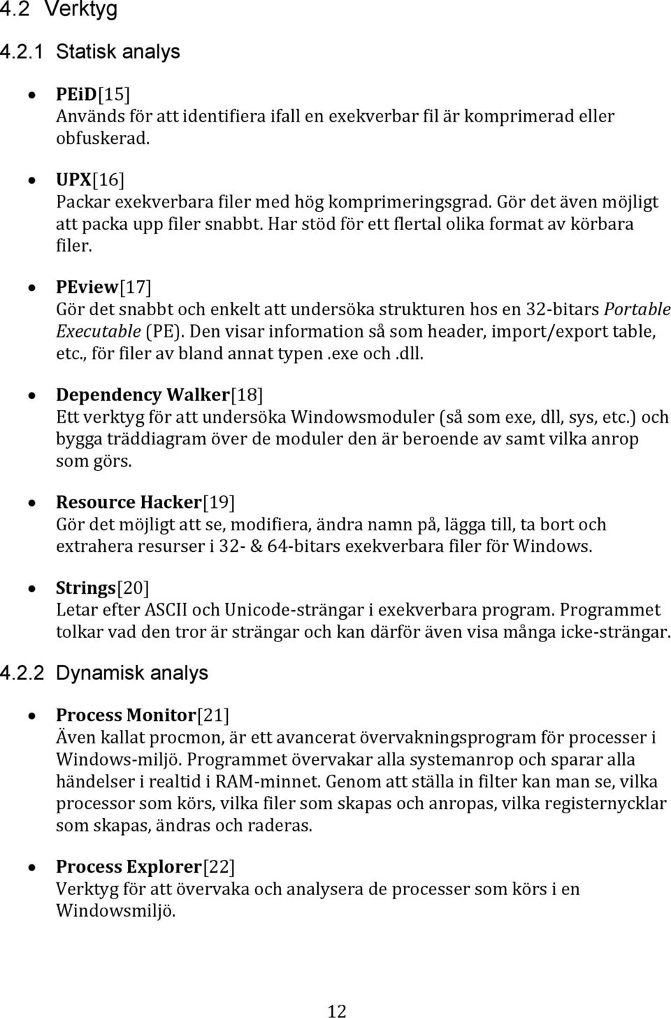 PEview[17] Gör det snabbt och enkelt att undersöka strukturen hos en 32-bitars Portable Executable (PE). Den visar information så som header, import/export table, etc., för filer av bland annat typen.