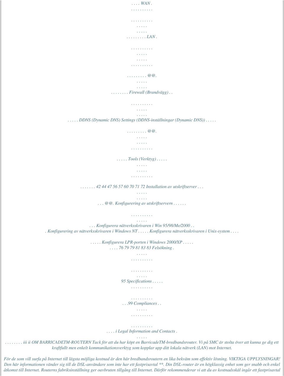 ... Konfigurera LPR-porten i Windows 2000/XP.... 76 79 79 81 83 83 Felsökning. 95 Specifications...99 Compliances...... i Legal Information and Contacts.