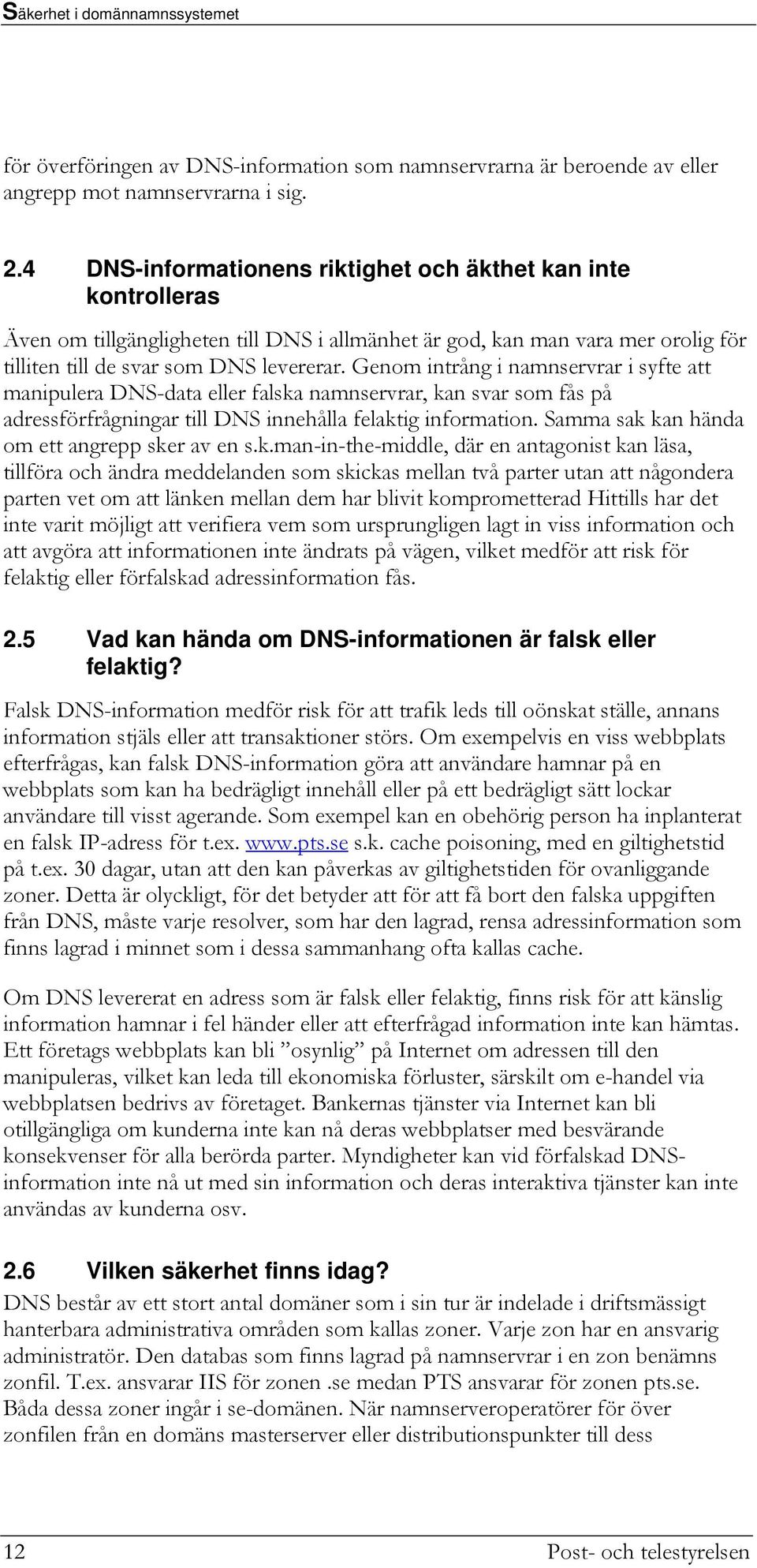 Genom intrång i namnservrar i syfte att manipulera DNS-data eller falska namnservrar, kan svar som fås på adressförfrågningar till DNS innehålla felaktig information.