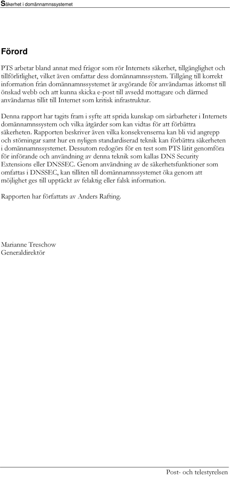 Internet som kritisk infrastruktur. Denna rapport har tagits fram i syfte att sprida kunskap om sårbarheter i Internets domännamnssystem och vilka åtgärder som kan vidtas för att förbättra säkerheten.