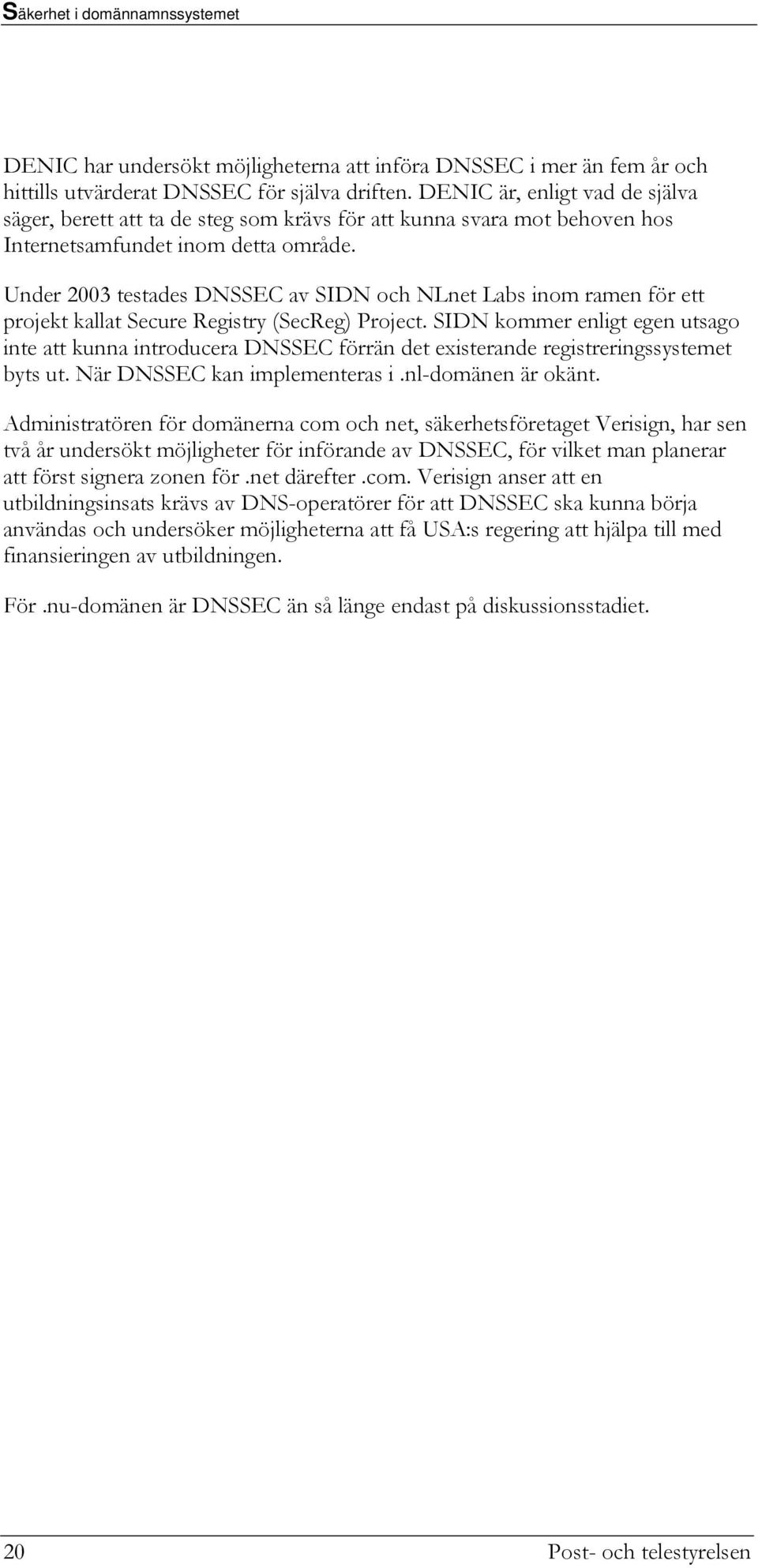 Under 2003 testades DNSSEC av SIDN och NLnet Labs inom ramen för ett projekt kallat Secure Registry (SecReg) Project.