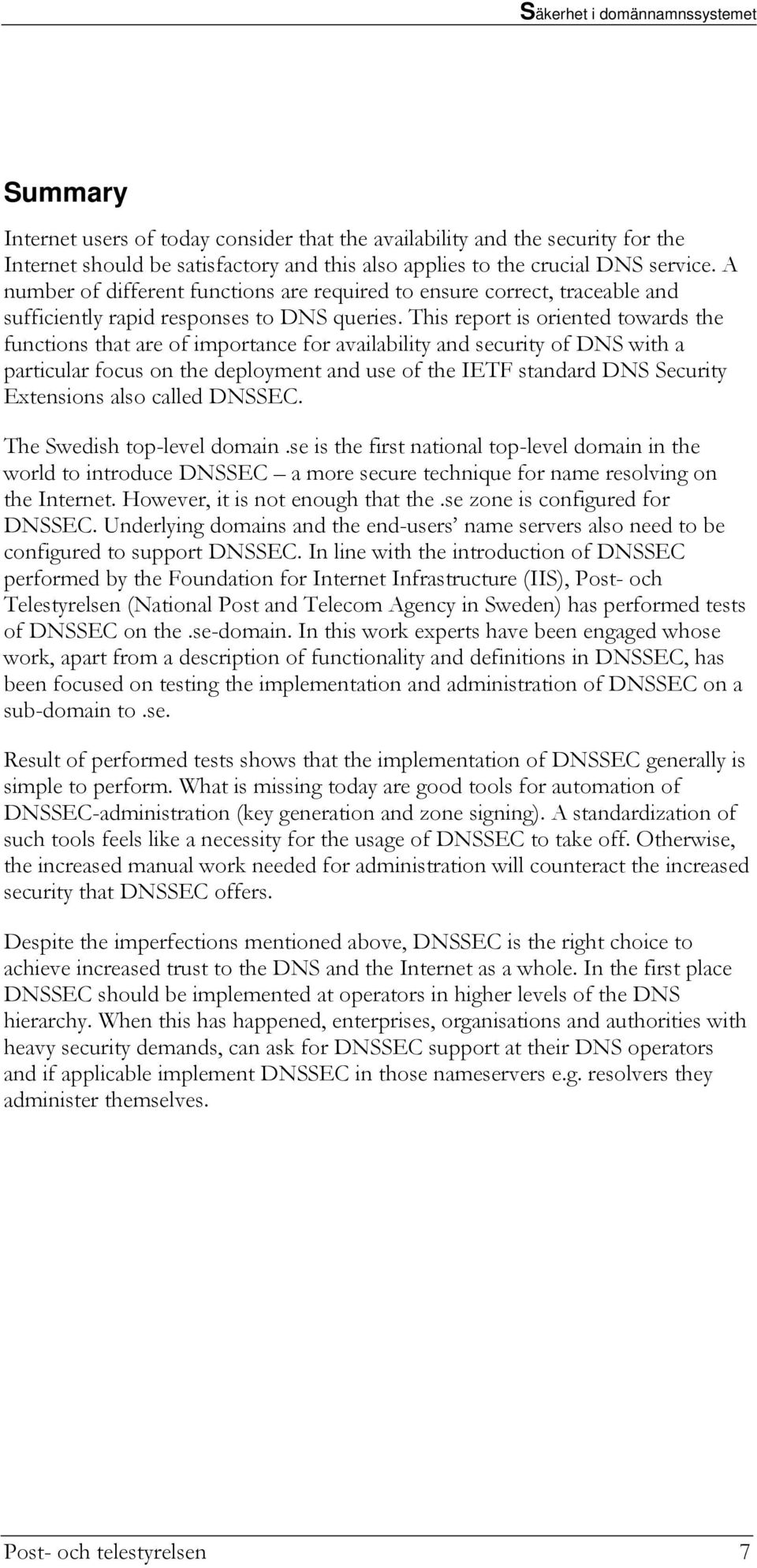 This report is oriented towards the functions that are of importance for availability and security of DNS with a particular focus on the deployment and use of the IETF standard DNS Security