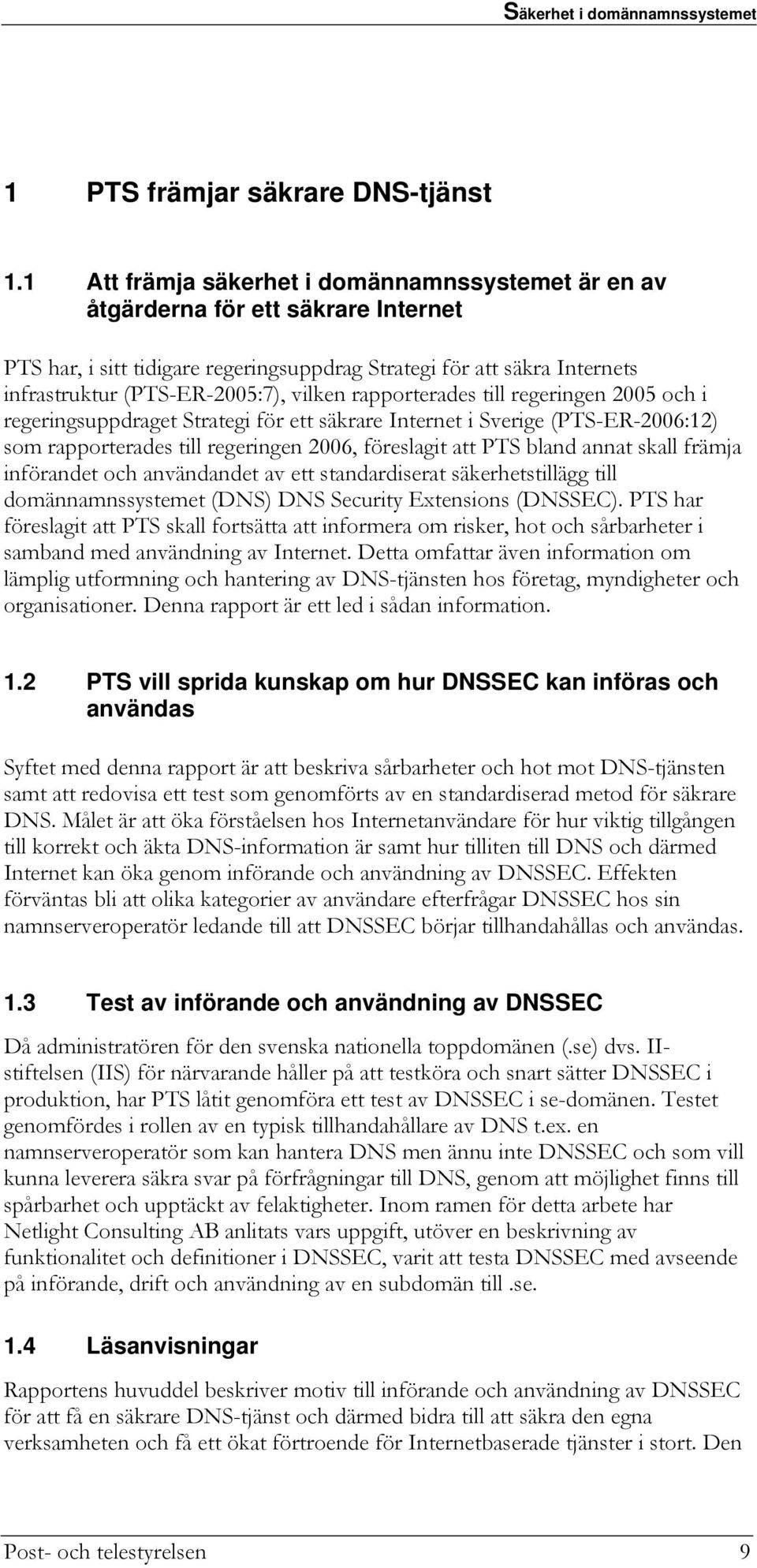 vilken rapporterades till regeringen 2005 och i regeringsuppdraget Strategi för ett säkrare Internet i Sverige (PTS-ER-2006:12) som rapporterades till regeringen 2006, föreslagit att PTS bland annat