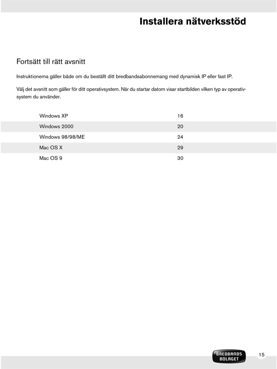 Välj det avsnitt som gäller för ditt operativsystem.