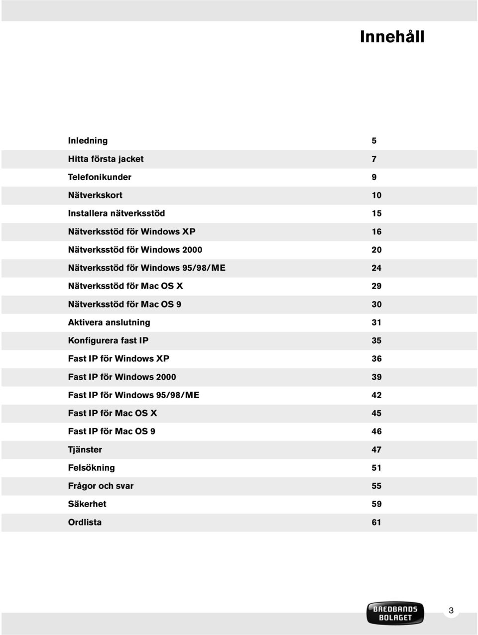 Mac OS 9 30 Aktivera anslutning 31 Konfigurera fast IP 35 Fast IP för Windows XP 36 Fast IP för Windows 2000 39 Fast IP för