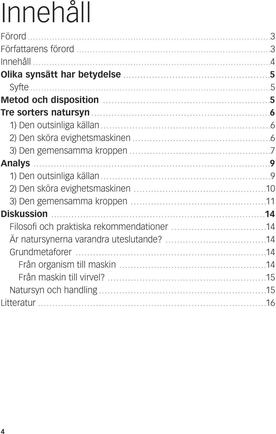 .........................................................5 Tre sorters natursyn..............................................................6 1) Den outsinliga källan...........................................................6 2) Den sköra evighetsmaskinen.