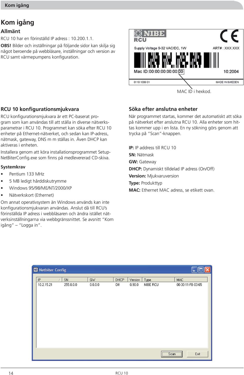 RCU 10 konfigurationsmjukvara RCU konfigurationsmjukvara är ett PC-baserat program som kan användas till att ställa in diverse nätverksparametrar i RCU 10.