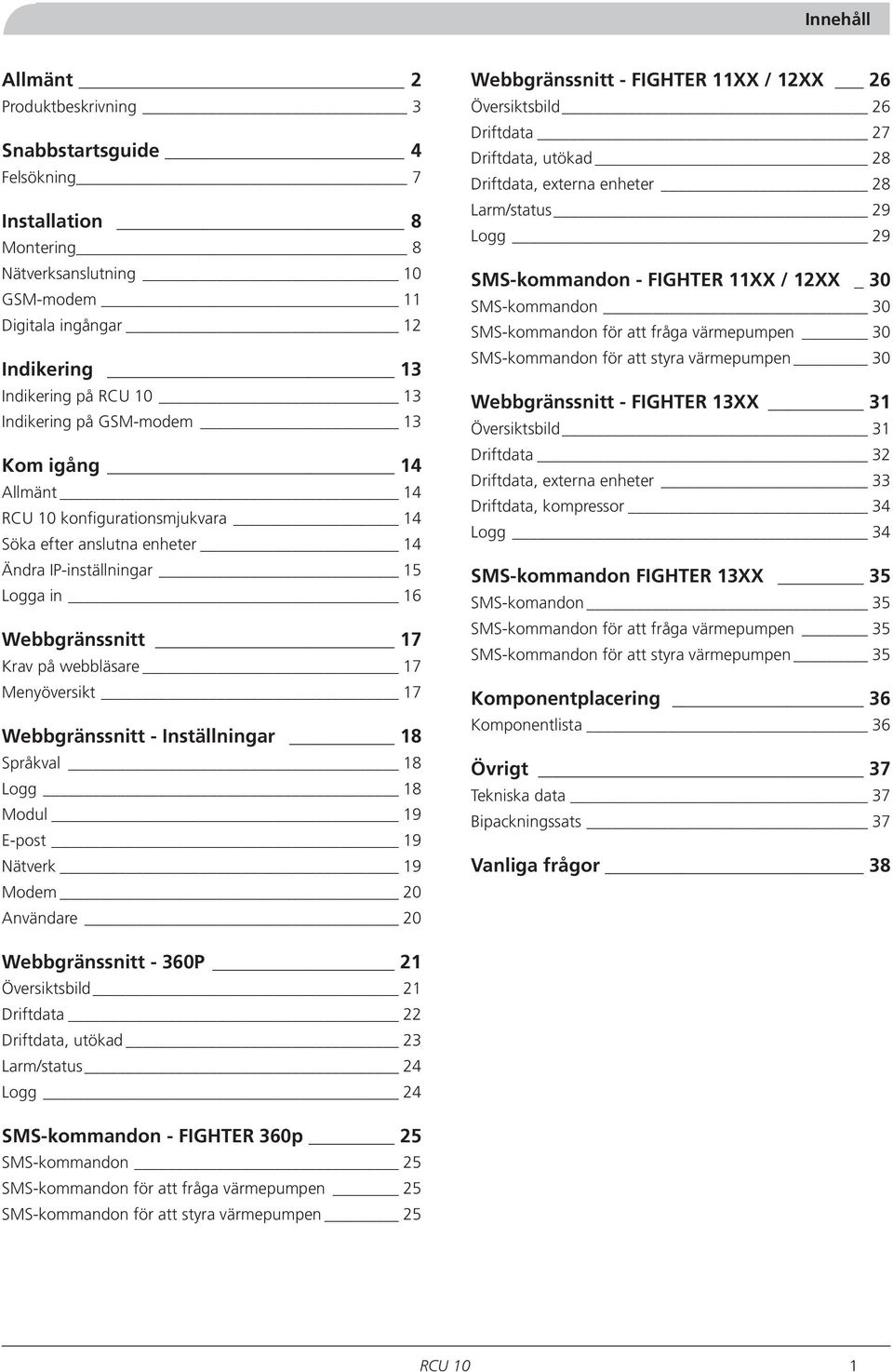 Menyöversikt 17 Webbgränssnitt - Inställningar 18 Språkval 18 Logg 18 Modul 19 E-post 19 Nätverk 19 Modem 20 Användare 20 Webbgränssnitt - FIGHTER 11XX / 12XX 26 Översiktsbild 26 Driftdata 27