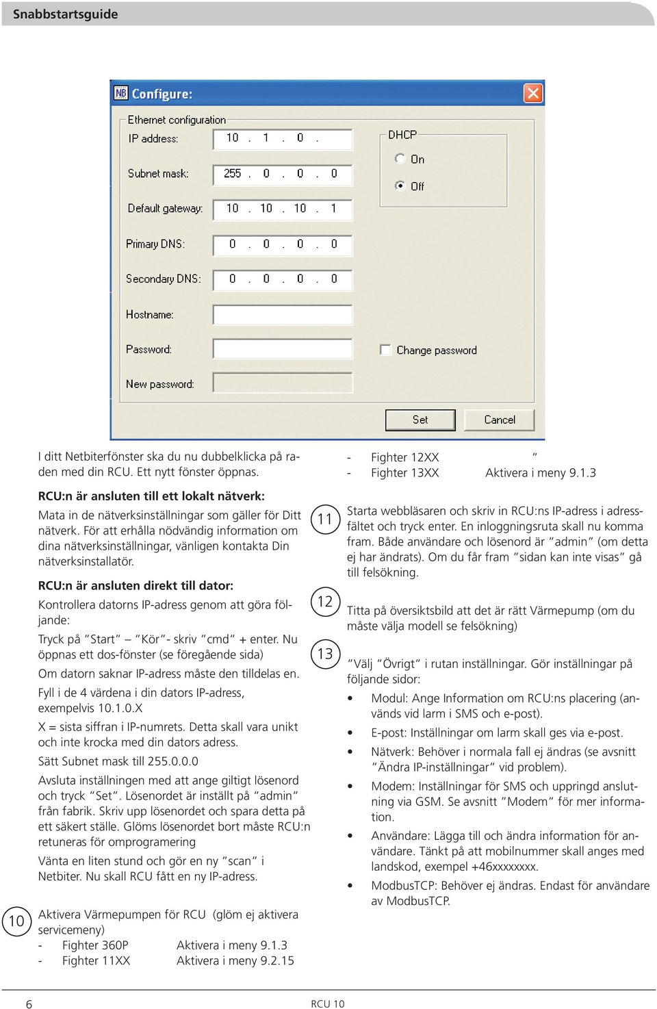 För att erhålla nödvändig information om dina nätverksinställningar, vänligen kontakta Din nätverksinstallatör.