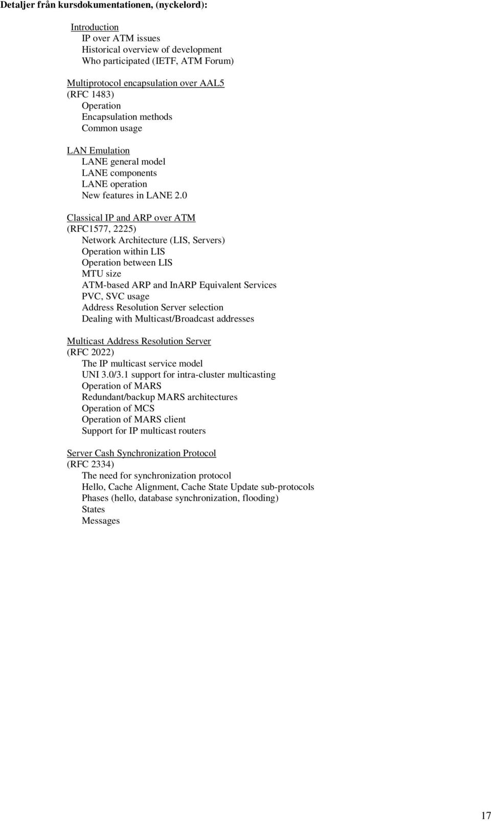 0 Classical IP and ARP over ATM (RFC1577, 2225) Network Architecture (LIS, Servers) Operation within LIS Operation between LIS MTU size ATM-based ARP and InARP Equivalent Services PVC, SVC usage