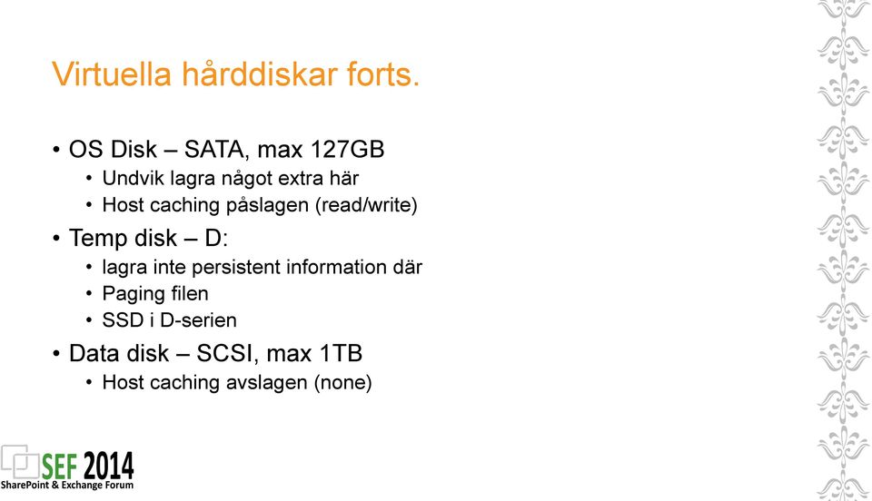 caching påslagen (read/write) Temp disk D: lagra inte