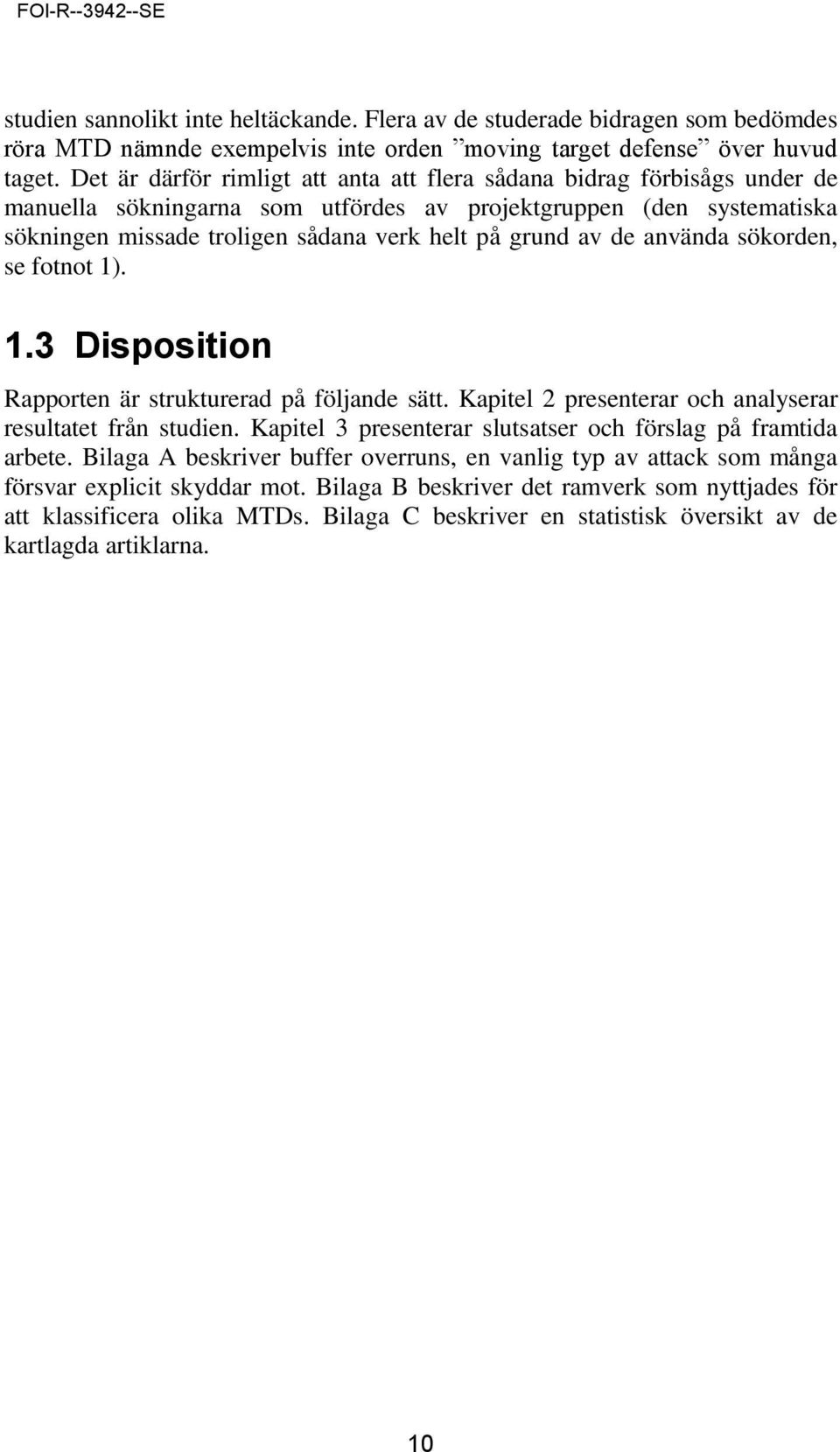 de använda sökorden, se fotnot 1). 1.3 Disposition Rapporten är strukturerad på följande sätt. Kapitel 2 presenterar och analyserar resultatet från studien.