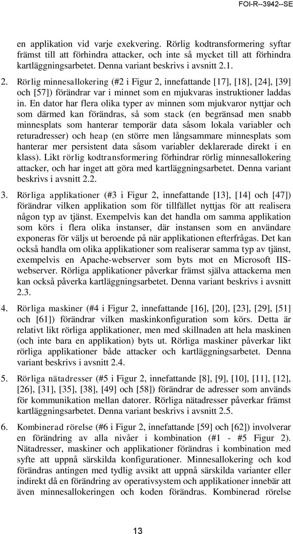 En dator har flera olika typer av minnen som mjukvaror nyttjar och som därmed kan förändras, så som stack (en begränsad men snabb minnesplats som hanterar temporär data såsom lokala variabler och