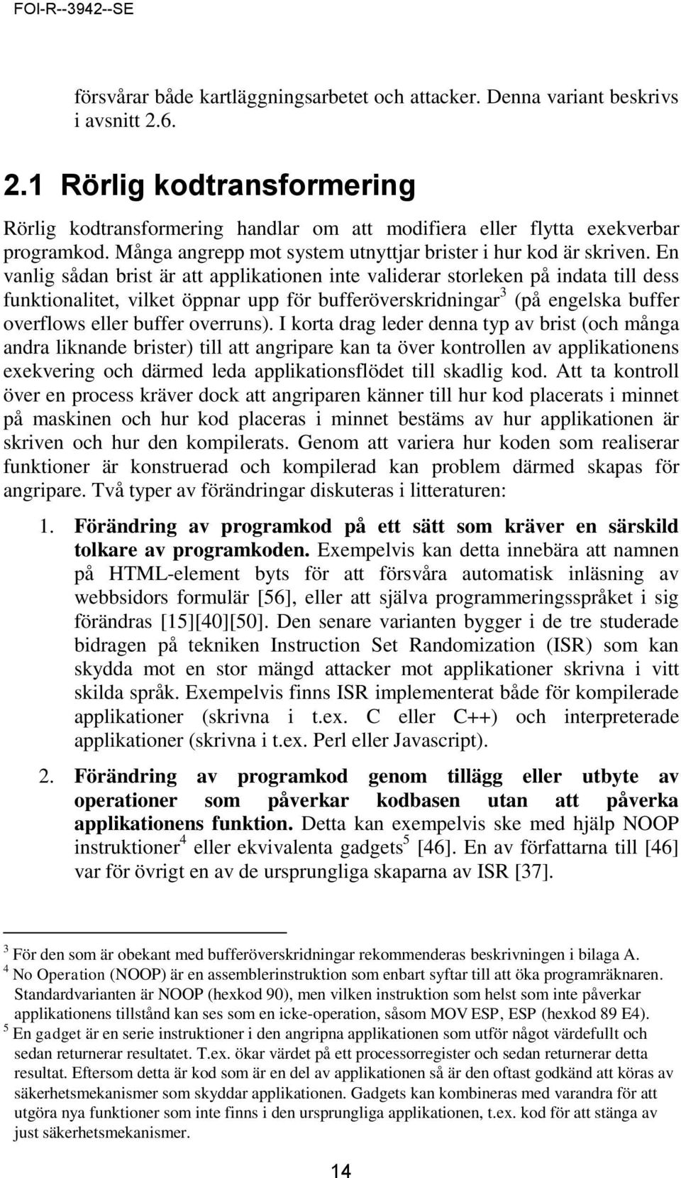 En vanlig sådan brist är att applikationen inte validerar storleken på indata till dess funktionalitet, vilket öppnar upp för bufferöverskridningar 3 (på engelska buffer overflows eller buffer