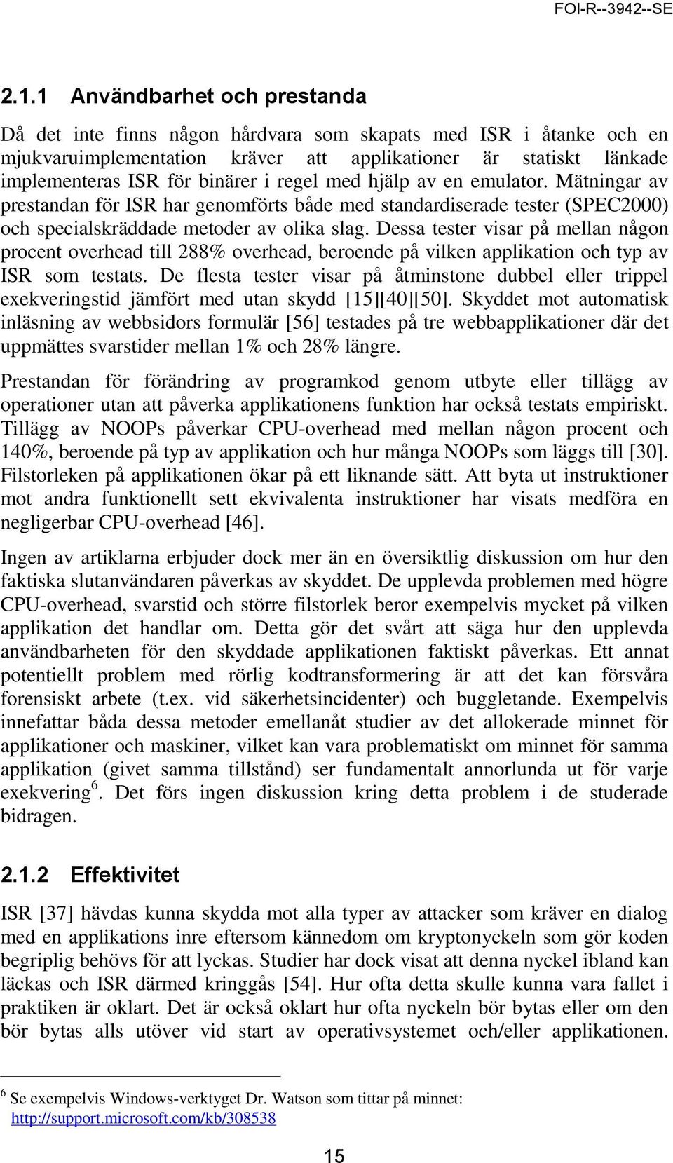 Dessa tester visar på mellan någon procent overhead till 288% overhead, beroende på vilken applikation och typ av ISR som testats.