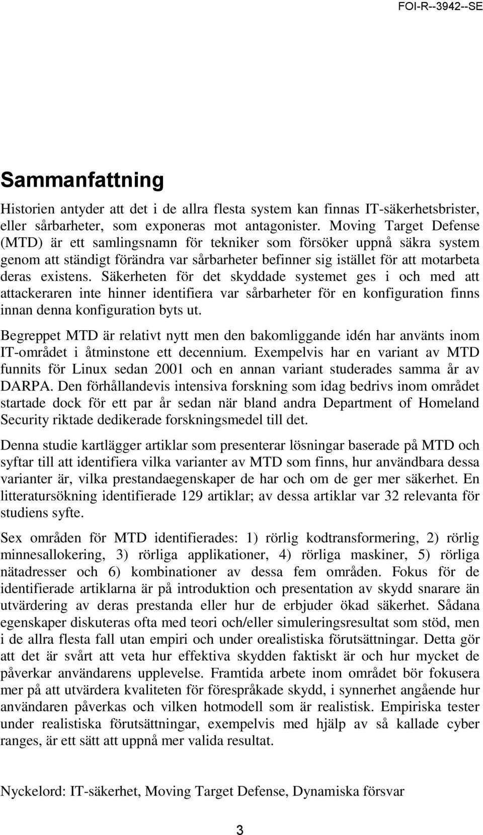 Säkerheten för det skyddade systemet ges i och med att attackeraren inte hinner identifiera var sårbarheter för en konfiguration finns innan denna konfiguration byts ut.