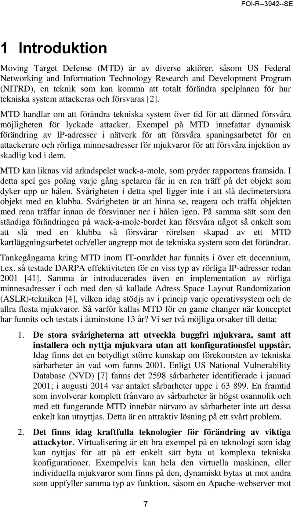 Exempel på MTD innefattar dynamisk förändring av IP-adresser i nätverk för att försvåra spaningsarbetet för en attackerare och rörliga minnesadresser för mjukvaror för att försvåra injektion av