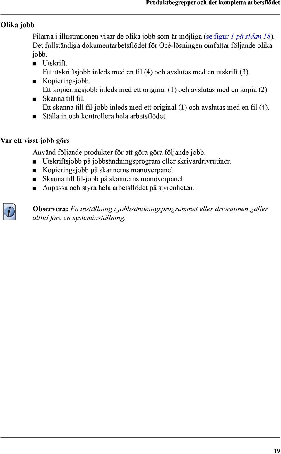 Ett kopieringsjobb inleds med ett original (1) och avslutas med en kopia (2). Skanna till fil. Ett skanna till fil-jobb inleds med ett original (1) och avslutas med en fil (4).