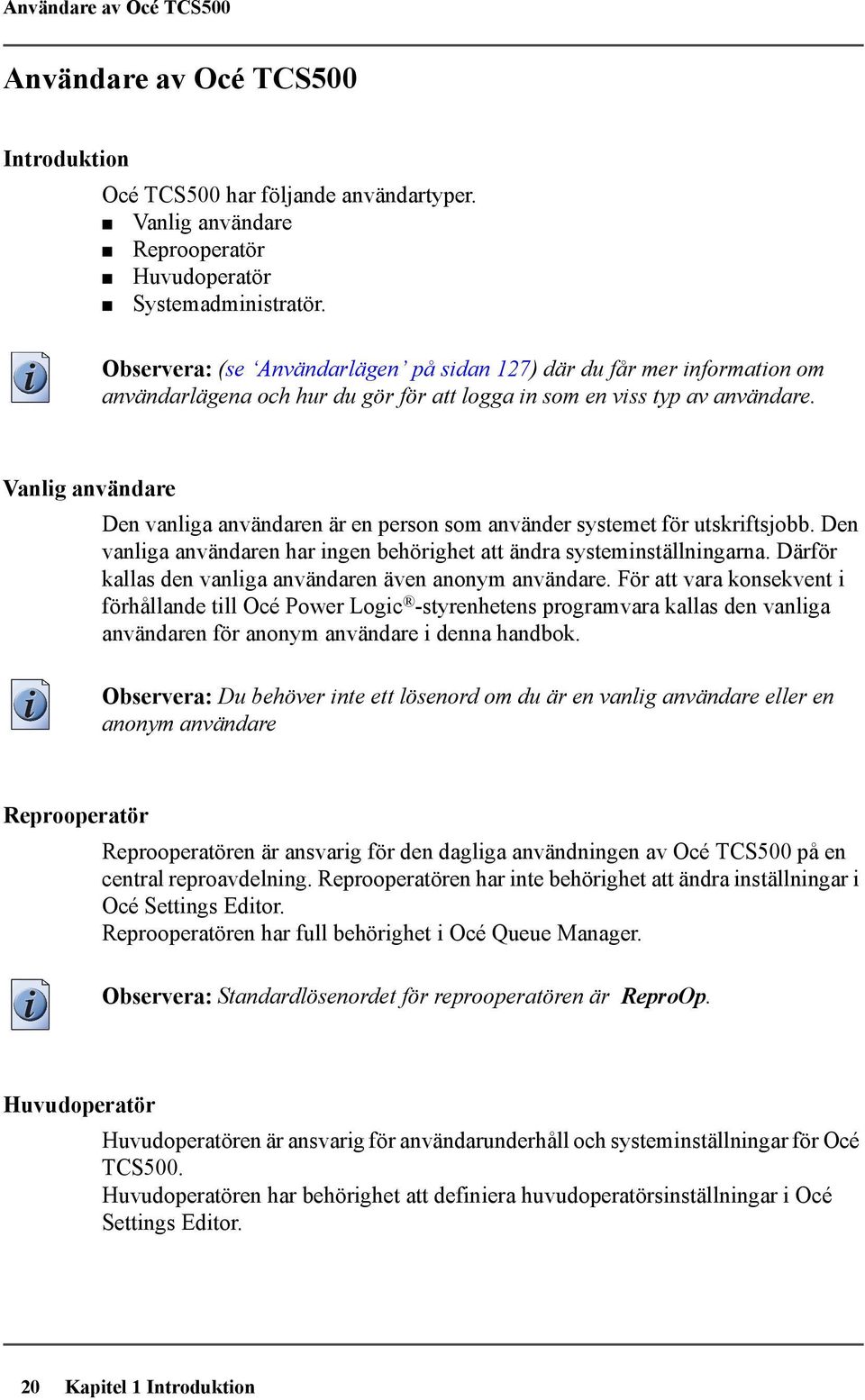 Vanlig användare Den vanliga användaren är en person som använder systemet för utskriftsjobb. Den vanliga användaren har ingen behörighet att ändra systeminställningarna.