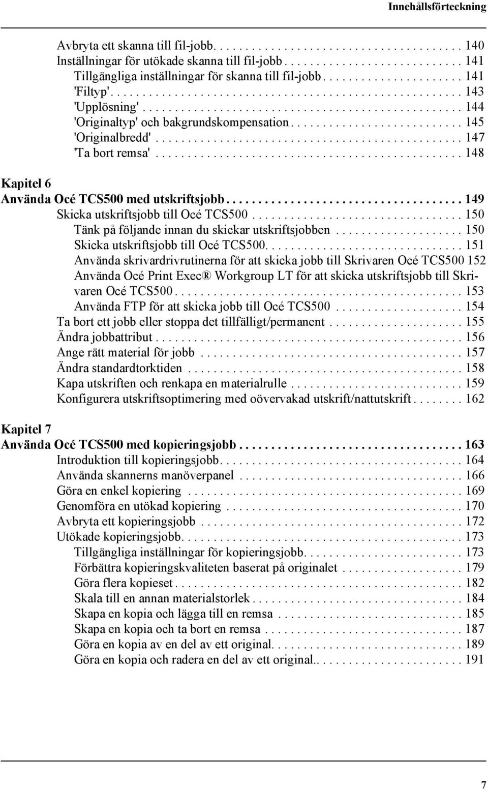 ................................................. 144 'Originaltyp' och bakgrundskompensation........................... 145 'Originalbredd'................................................ 147 'Ta bort remsa'.