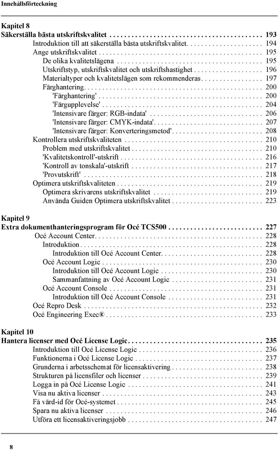 .................. 196 Materialtyper och kvalitetslägen som rekommenderas................. 197 Färghantering................................................. 200 'Färghantering'............................................. 200 'Färgupplevelse'.