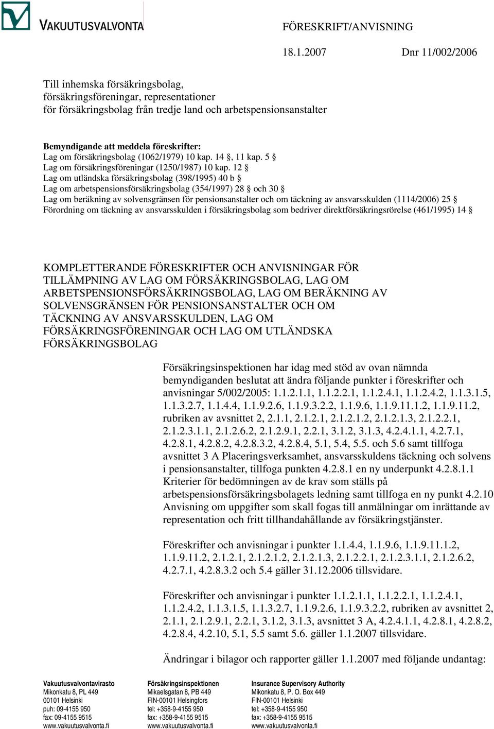 föreskrifter: Lag om försäkringsbolag (1062/1979) 10 kap. 14, 11 kap. 5 Lag om försäkringsföreningar (1250/1987) 10 kap.