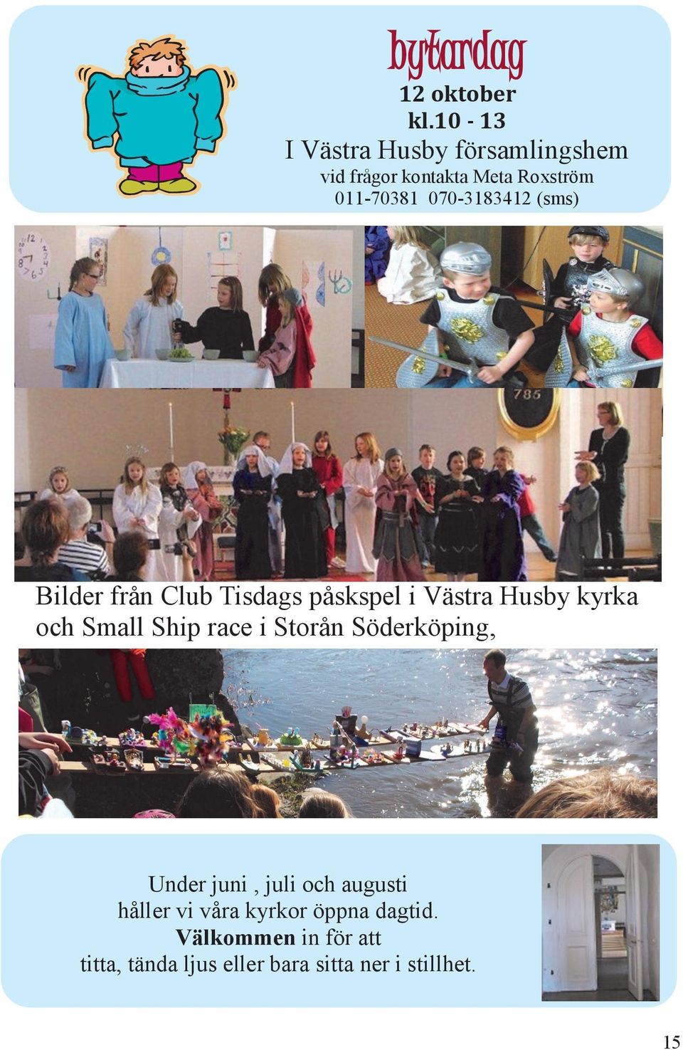 070-3183412 (sms) Bilder från Club Tisdags påskspel i Västra Husby kyrka och Small Ship