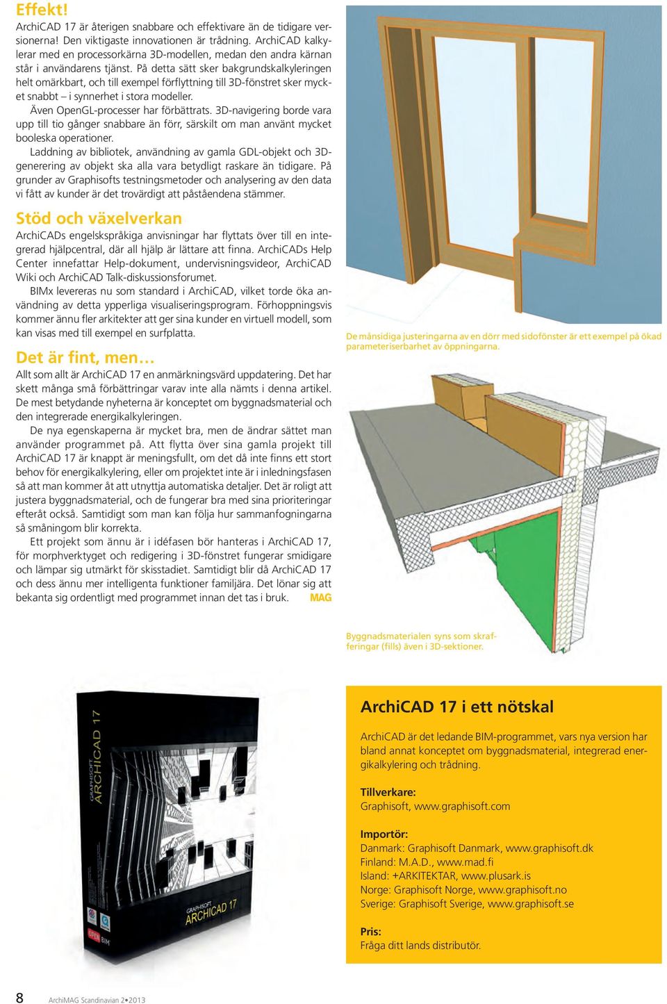 På detta sätt sker bakgrundskalkyleringen helt omärkbart, och till exempel förflyttning till 3D-fönstret sker mycket snabbt i synnerhet i stora modeller. Även OpenGL-processer har förbättrats.