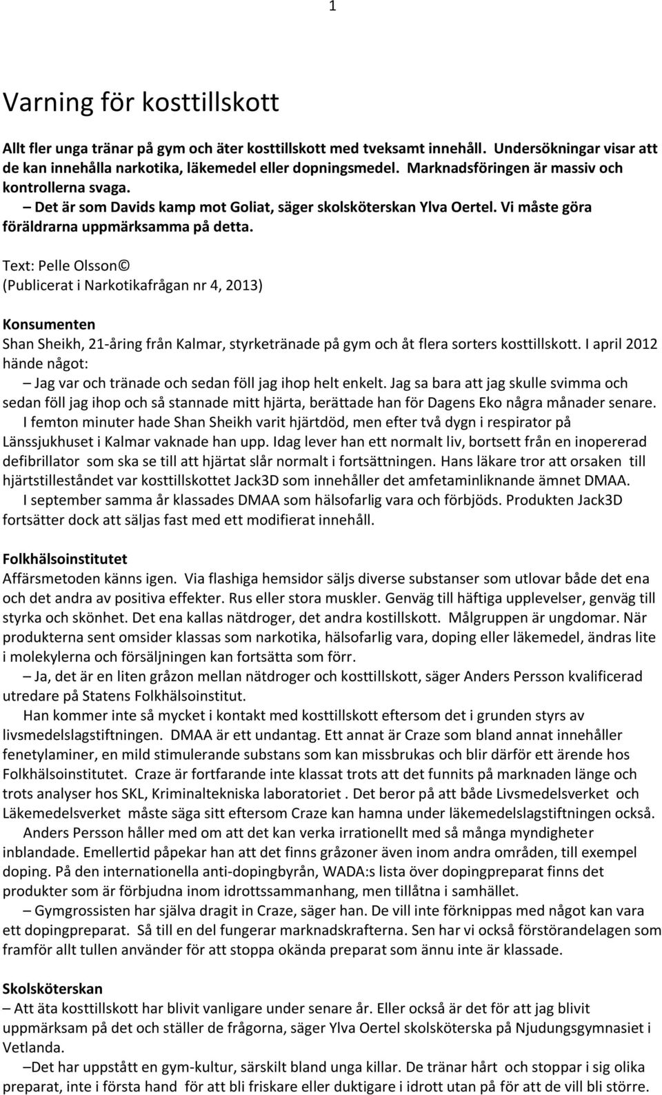 Text: Pelle Olsson (Publicerat i Narkotikafrågan nr 4, 2013) Konsumenten Shan Sheikh, 21-åring från Kalmar, styrketränade på gym och åt flera sorters kosttillskott.