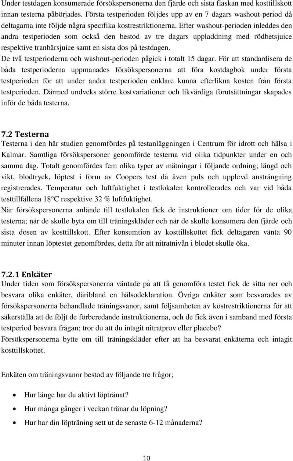 Efter washout-perioden inleddes den andra testperioden som också den bestod av tre dagars uppladdning med rödbetsjuice respektive tranbärsjuice samt en sista dos på testdagen.