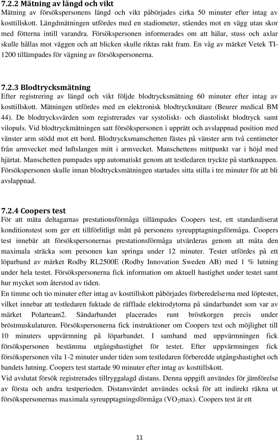 Försökspersonen informerades om att hälar, stuss och axlar skulle hållas mot väggen och att blicken skulle riktas rakt fram.