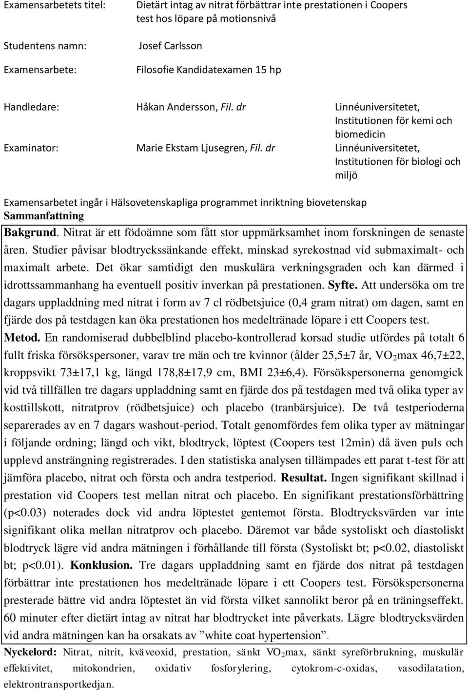 dr Linnéuniversitetet, Institutionen för biologi och miljö Examensarbetet ingår i Hälsovetenskapliga programmet inriktning biovetenskap Sammanfattning Bakgrund.